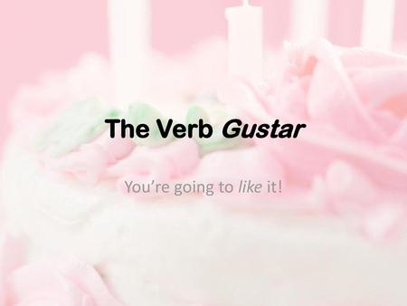The Verb Gustar You’re going to like it!.