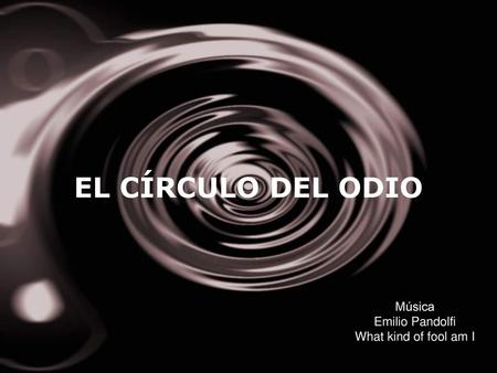 EL CÍRCULO DEL ODIO Música Emilio Pandolfi What kind of fool am I.