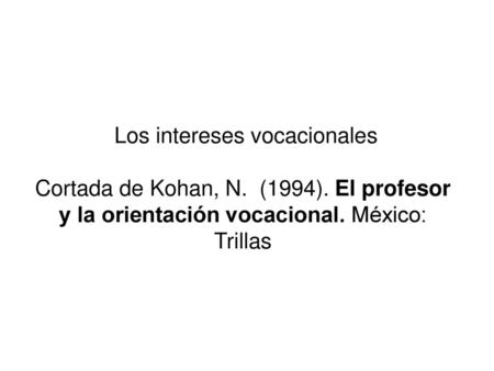 Los intereses vocacionales Cortada de Kohan, N. (1994)