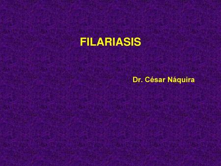 FILARIASIS Dr. César Náquira.