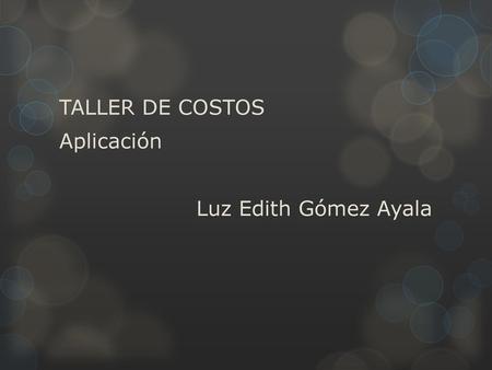 TALLER DE COSTOS Aplicación Luz Edith Gómez Ayala