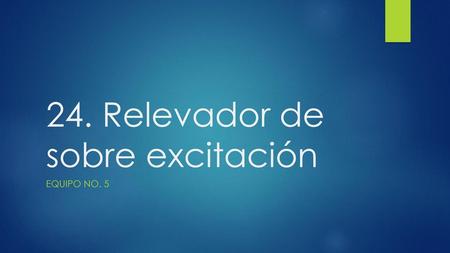 24. Relevador de sobre excitación