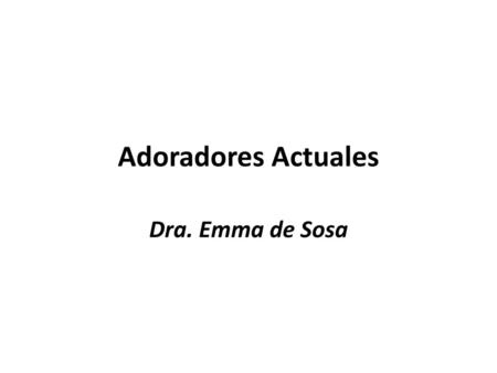 Adoradores Actuales Dra. Emma de Sosa.