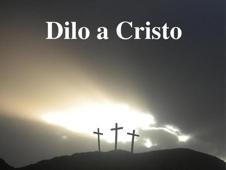 Dilo a Cristo.