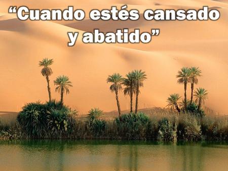 “Cuando estés cansado y abatido”