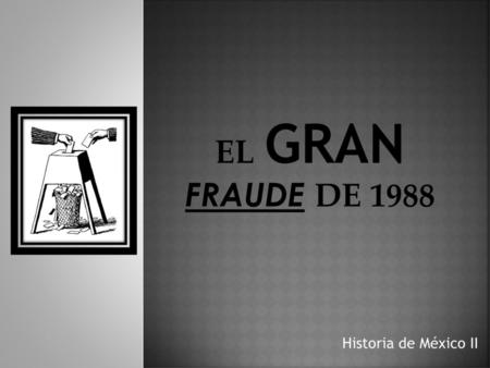 El GRAN FRAUDE DE 1988 Historia de México II.