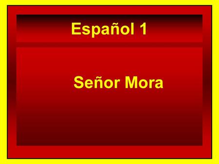 Español 1 Señor Mora.