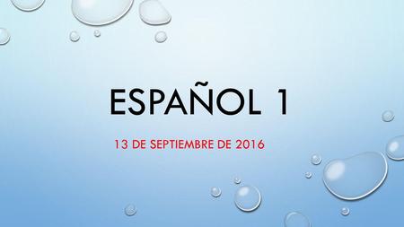 Español 1 13 de septiembre de 2016.