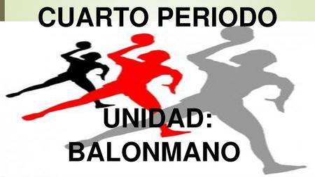 CUARTO PERIODO UNIDAD: BALONMANO .