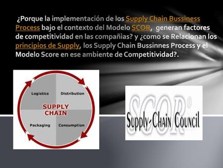  ¿Porque la implementación de los Supply Chain Bussiness Process bajo el contexto del Modelo SCOR,  generan factores de competitividad en las compañìas?