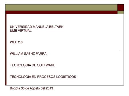 UNIVERSIDAD MANUELA BELTARN UMB VIRTUAL WEB 2. 0 WILLIAM SAENZ PARRA