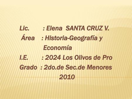 Lic : Elena  SANTA CRUZ V. Área    : Historia-Geografía y Economía