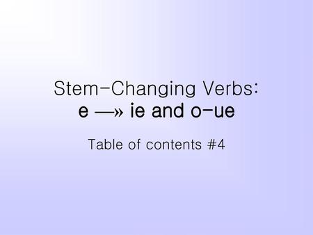 Stem-Changing Verbs: e —» ie and o-ue