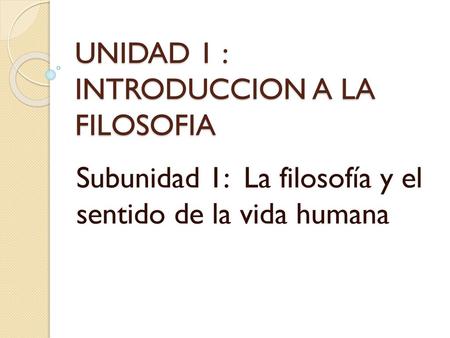 UNIDAD 1 : INTRODUCCION A LA FILOSOFIA
