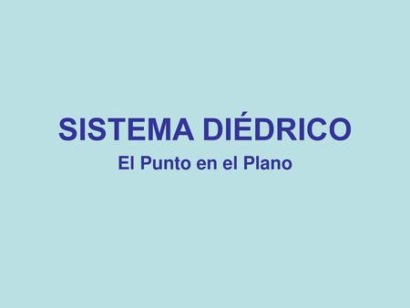SISTEMA DIÉDRICO El Punto en el Plano.