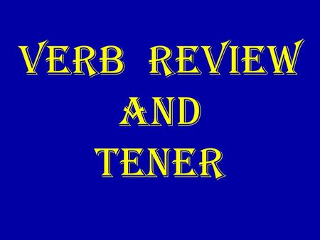 VERB REVIEW AND TENER.