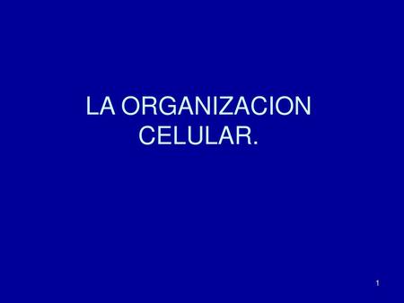 LA ORGANIZACION CELULAR.