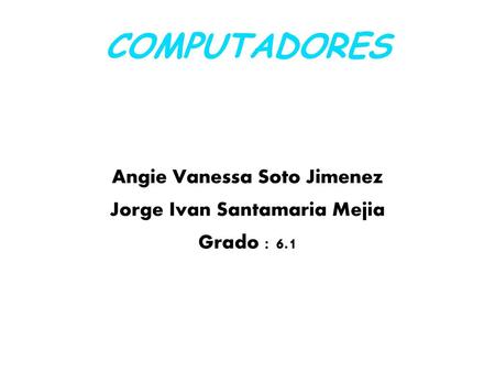 Angie Vanessa Soto Jimenez Jorge Ivan Santamaria Mejia Grado : 6.1