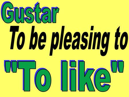 Gustar To be pleasing to To like.