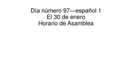 Día número 97—español 1 El 30 de enero Horario de Asamblea