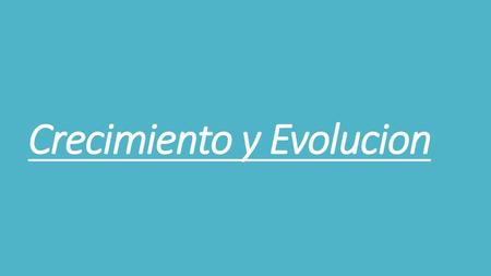 Crecimiento y Evolucion