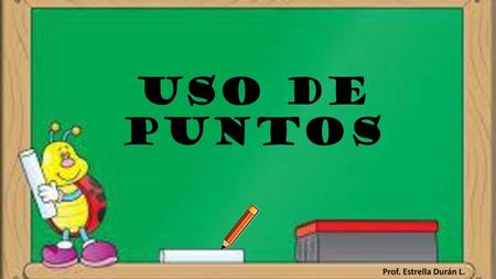 Uso de puntos Prof. Estrella Durán L..