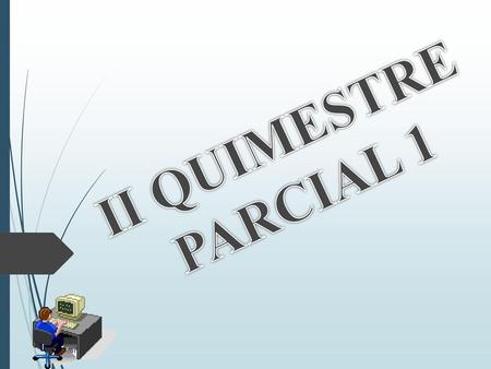 II QUIMESTRE PARCIAL 1.