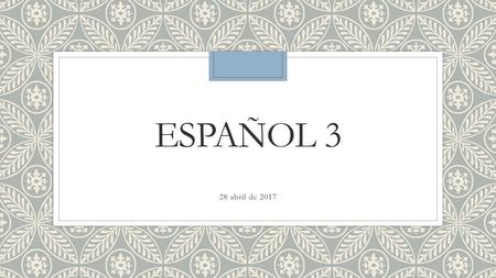 Español 3 28 abril de 2017.