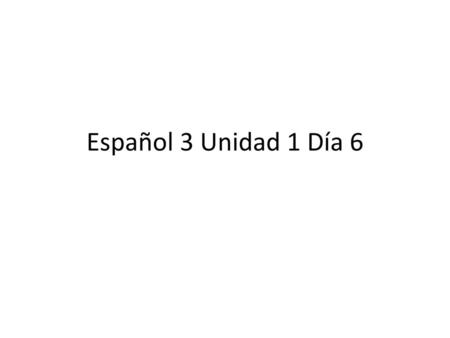 Español 3 Unidad 1 Día 6.