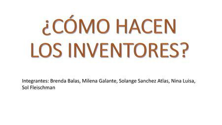 ¿CÓMO HACEN LOS INVENTORES?