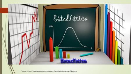 Fuente: https://www.google.com.mx/search?q=estadistica&espv=2&source