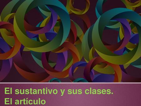 El sustantivo y sus clases. El artículo