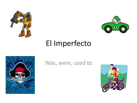 El Imperfecto Was, were, used to.