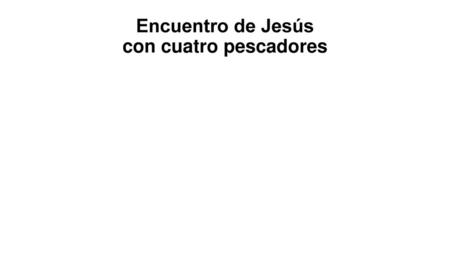 Encuentro de Jesús con cuatro pescadores