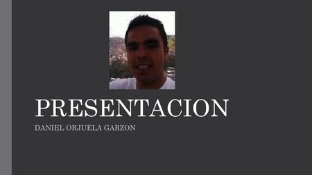 PRESENTACION DANIEL ORJUELA GARZON.