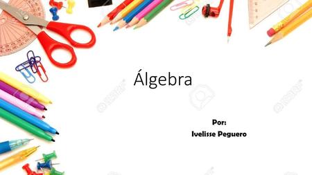 Álgebra Por: Ivelisse Peguero.