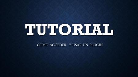COMO ACCEDER Y USAR UN PLUGIN