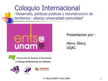 Coloquio Internacional “Desarrollo, políticas públicas y reconstrucción de territorios : alianza universidad-comunidad” Presentacion por : Hervé Stecq.