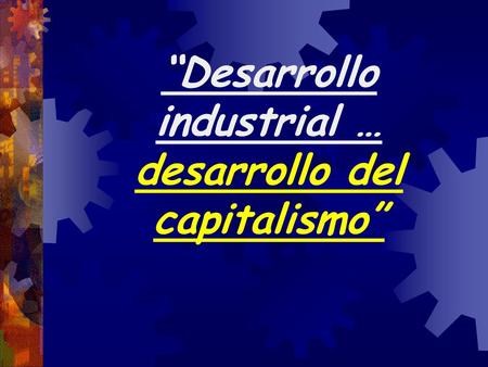 “Desarrollo industrial … desarrollo del capitalismo”