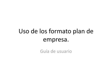 Uso de los formato plan de empresa.