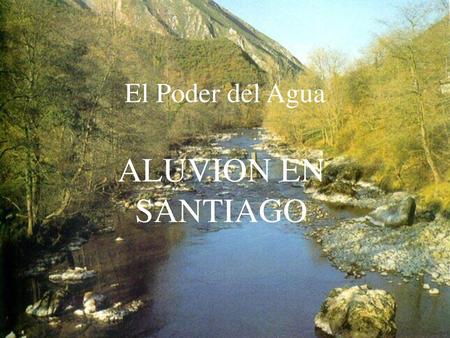 El Poder del Agua ALUVION EN SANTIAGO.