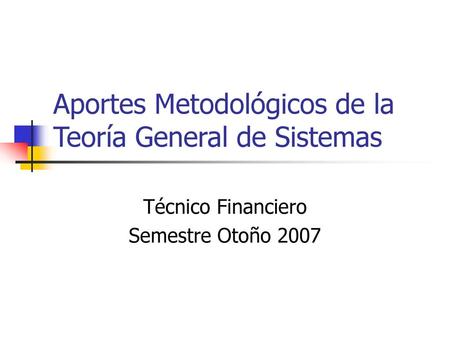 Aportes Metodológicos de la Teoría General de Sistemas