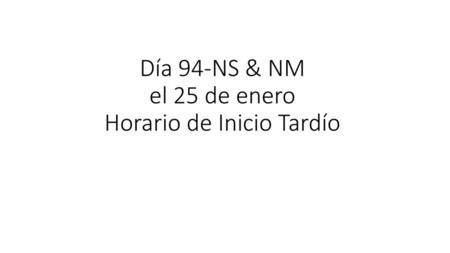 Día 94-NS & NM el 25 de enero Horario de Inicio Tardío