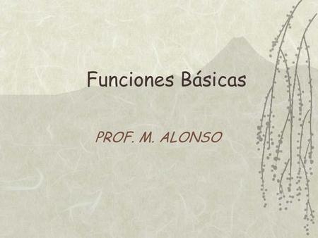 Funciones Básicas PROF. M. ALONSO.