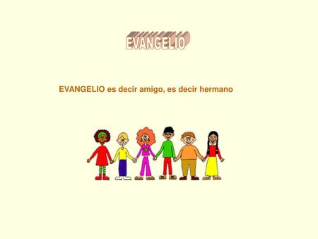 EVANGELIO EVANGELIO EVANGELIO es decir amigo, es decir hermano.