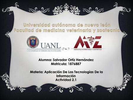 Universidad autónoma de nuevo león Facultad de medicina veterinaria y zootecnia Alumna: Salvador Ortíz Hernández Matricula: 1876887   Materia: Aplicación.