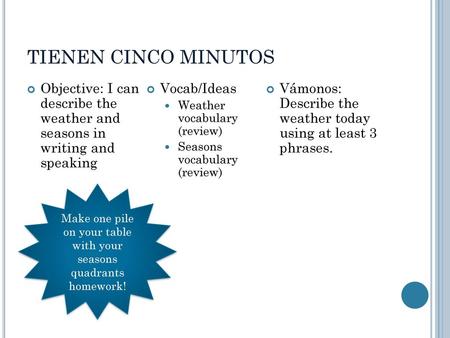Make one pile on your table with your seasons quadrants homework!