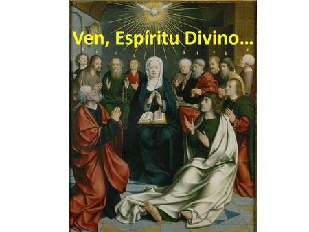 Ven, Espíritu Divino….