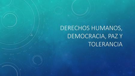 DERECHOS HUMANOS, DEMOCRACIA, PAZ Y TOLERANCIA