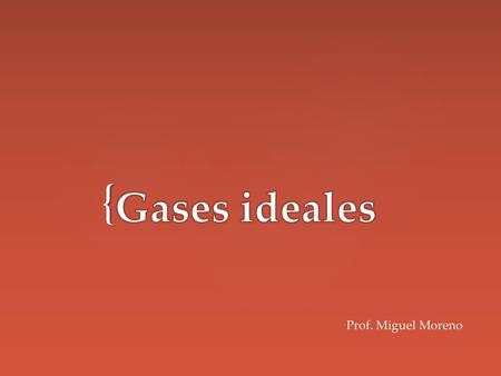 Gases ideales Prof. Miguel Moreno.